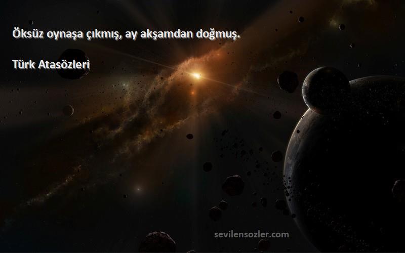 Türk Atasözleri - Öksüz oynaşa çıkmış, ay akşamdan doğmuş.