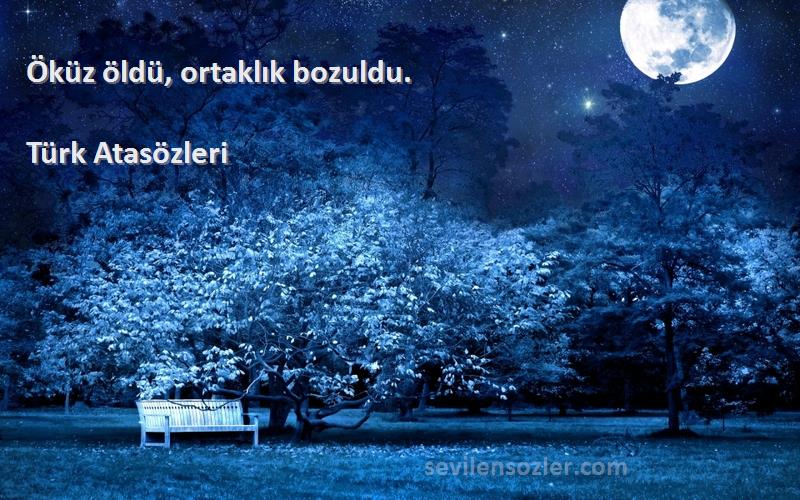 Türk Atasözleri Sözleri 
Öküz öldü, ortaklık bozuldu.