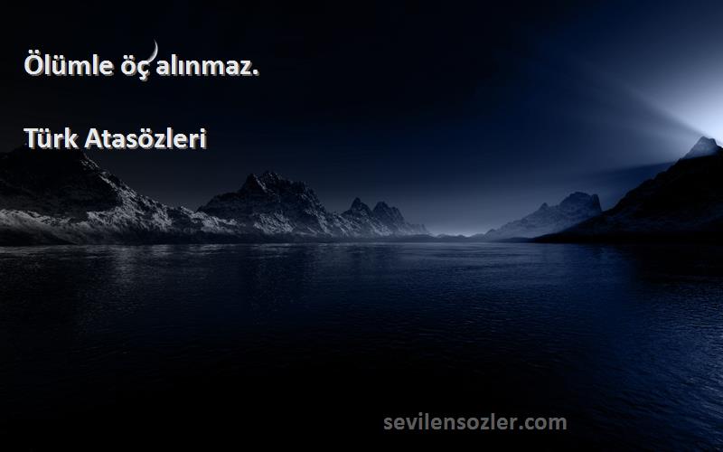 Türk Atasözleri - Ölümle öç alınmaz.
